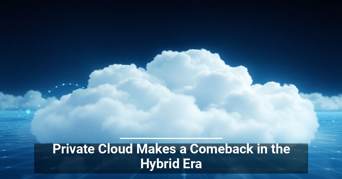 Private Cloud Makes a Comeback in the Hybrid Era