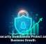 Cybersecurity Investments Protect and Fuel Business Growth